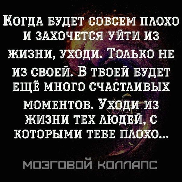 КОГДА БУДЕТ СОВСЕМ ПЛОХО И ЗАХОЧЕТСЯ УЙТИ ИЗ ЖИЗНИ Ёи ТОЛЬКО НЕ ИЗ СВОЕЙ В ТВОЕЙ БУДЕТ ЕЩЁ МНОГО СЧАСТЛИВЫХ МОМЕНТОВ Уходииз ЖИЗНИ ТЕХ ЛЮДЕЙ С КОТОРЫМИ ТЕБЕ Шоію МОЗГОВОЙ КПППДПС