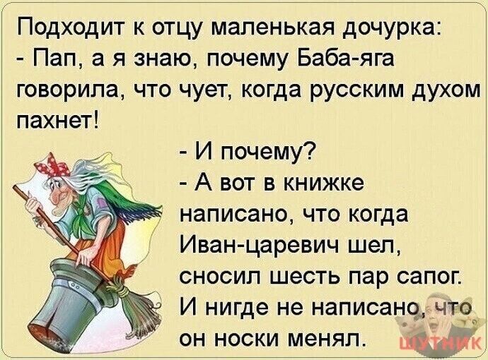 Подходит к отцу маленькая дочурка Пап а я знаю почему Баба яга говорила что чует когда русским духом пахнет И почему А вот в книжке написано что когда Иван царевич шел сносил шесть пар сапог И нигде не написано что_ он носки менял