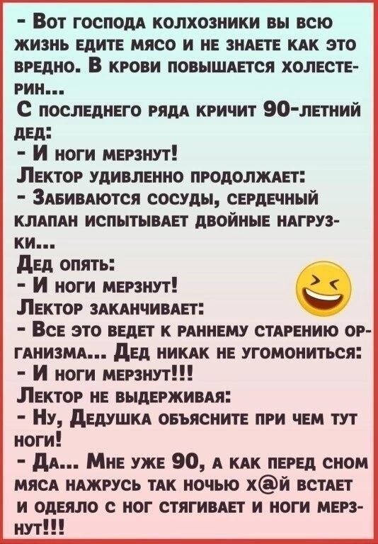 Вот господА колхозники вы всю ЖИЗНЬ ЕДИТЕ МЯСО И НЕ ЗНАЕТЕ КАК ЭТО ВРЕДНО В КРОВИ ПОВЫШАЕТСЯ ХОЛЕСТЕ РИН С послЕдНнЕГО РЯДА КРИЧИт ЭО лЕТНИЙ ДЕД И ноги МЕРЗНУТ ЭЛЕКТОР УДИВЛЕННО ПРОДОЛЖАЕТ ЗАБИВАЮТСЯ СОСУДЫ СЕРДЕЧНЫЙ КЛАПАН ИСПЫТЫВАЕТ ДВОЙНЫЕ НАГРУЗ Ки Дед опять И ноги МЕРЗНУТ е ЭЛЕКТОР ЗАКАНЧИВАЕТ Все это ВЕДЕТ К РАННЕМУ СТАРЕНИЮ ОР ГАНИЗМА ДЕД НИ