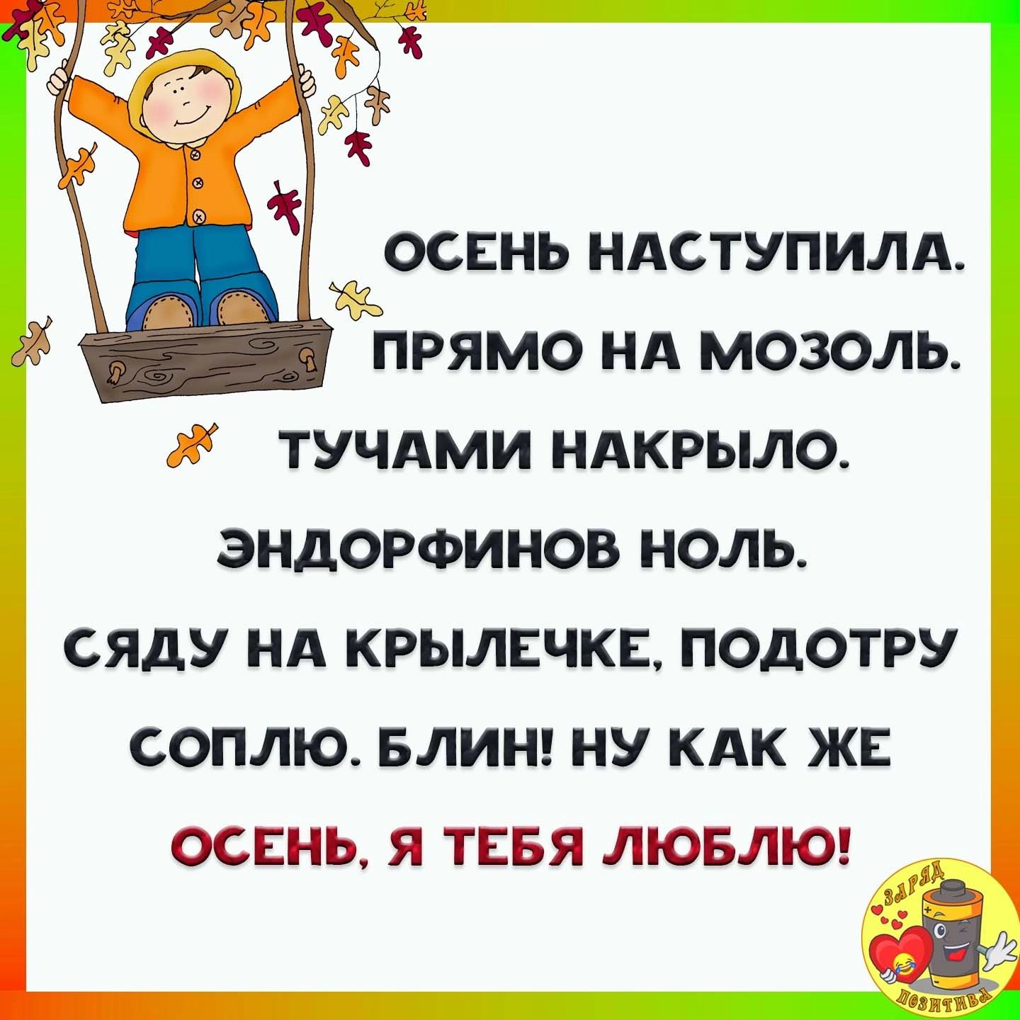 ОСЕНЬ НАСТУПИЛА ПРЯМО НА МОЗОЛЬ Ж ТУЧАМИ НАКРЫЛО ЭНДОРФИНОВ НОЛЬ СЯДУ НА КРЫЛЕЧКЕ ПОДОТРУ СОПЛЮ БЛИН НУ КАК ЖЕ ОСЕНЬ Я ТЕБЯ ЛЮБЛЮ доовтт