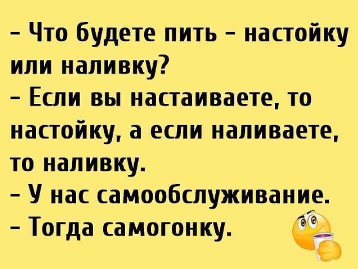 Что будете пить настойку или наливку Если вы настаиваете то настойку а если наливаете то наливку У нас самообслуживание Тогда самогонку ВА Г 9