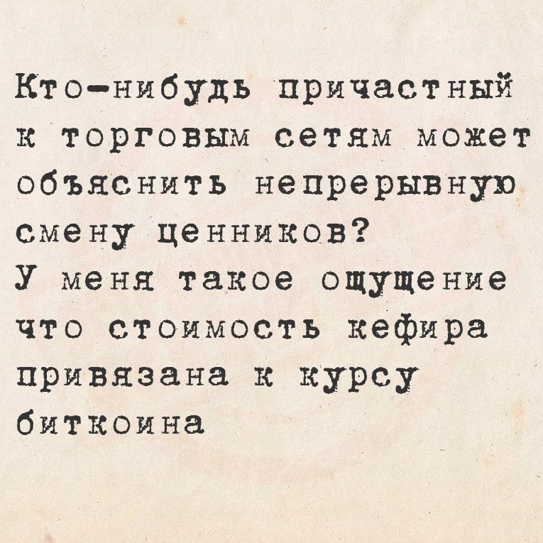 Кто нибудь причастный к торговым сетям может объяснить непрерывную смену ценников У меня такое ощущение что стоимость кефира привязана к курсу биткоина