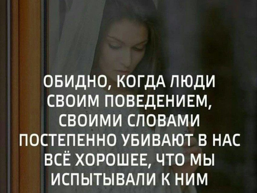 ОБИДНО КОГДА ЛЮДИ СВОИМ ПОВЕДЕНИЕМ СВОИМИ СЛОВАМИ ПОСТЕПЕННО УБИВАЮТ В НАС ВСЁ ХОРОШЕЕ ЧТО МЫ ИСПЫТЫВАЛИ К НИМ