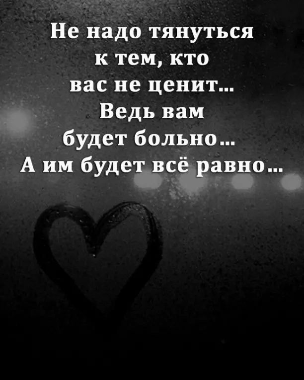 Не надо тянуться к тем кто вас не ценит Ведь вам будет больно А им будегсігавао