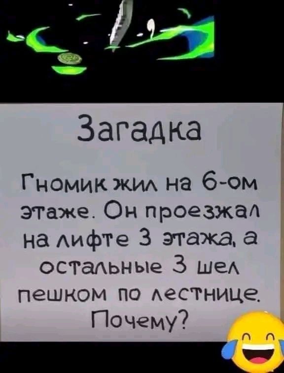 Загадка Гномик жил на 6 ом этаже Он проезжал на лифте 3 этажа а остальные 3 шел пешком по лестнице Почему п