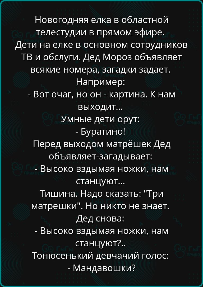 Новогодняя елка в областной телестудии в прямом эфире Дети на елке в основном сотрудников ТВ и обслуги Дед Мороз объявляет всякие номера загадки задает Например Вот очаг но он картина К нам выходит Умные дети орут Буратино Перед выходом матрёшек Дед объявляет загадывает Высоко вздымая ножки нам станцуют Тишина Надо сказать Три матрешки Но никто не 