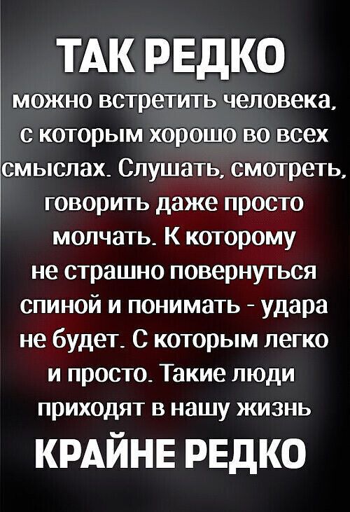 ТАК РЕДКО можно встретить человека с которым хорошо во всех смыслах Слушать смотреть говорить даже просто молчать К которому не страшно повернуться спиной и понимать удара не будет С которым легко и просто Такие люди приходят в нашу жизнь КРАЙНЕ РЕДКО