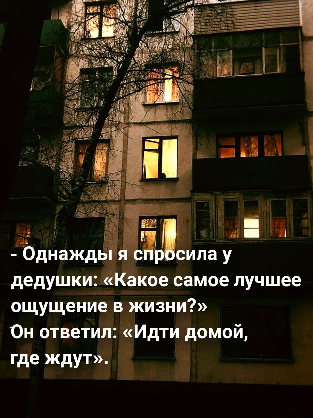 е я Г 0 д 1 _ Однажды Ъипау дедушки Какое самое лучшее ощущение в жизни Он ответил Идти домой где ждут