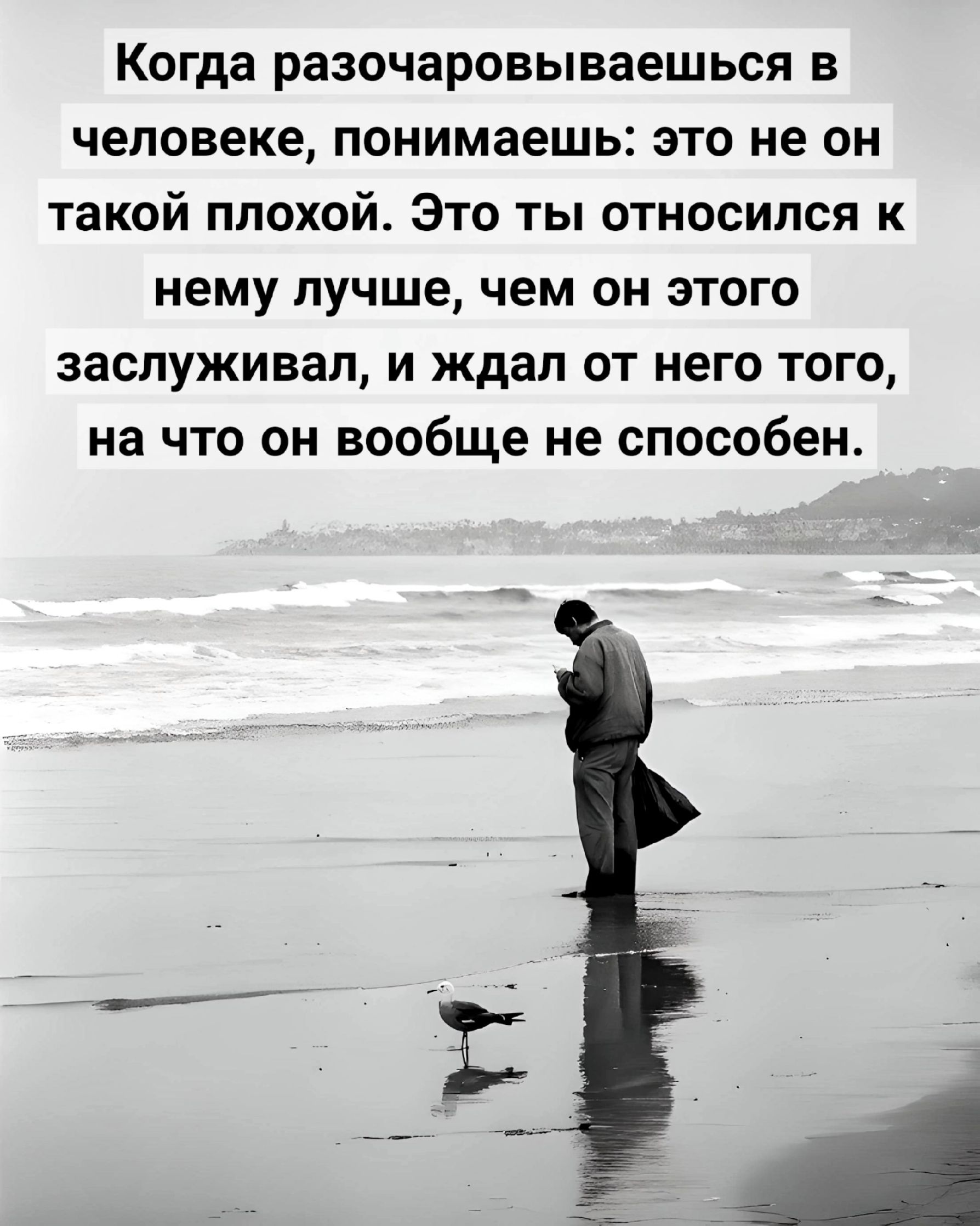 Когда разочаровываешься в человеке понимаешь это не он такой плохой Это ты относился к нему лучше чем он этого заслуживал и ждал от него того на что он вообще не способен