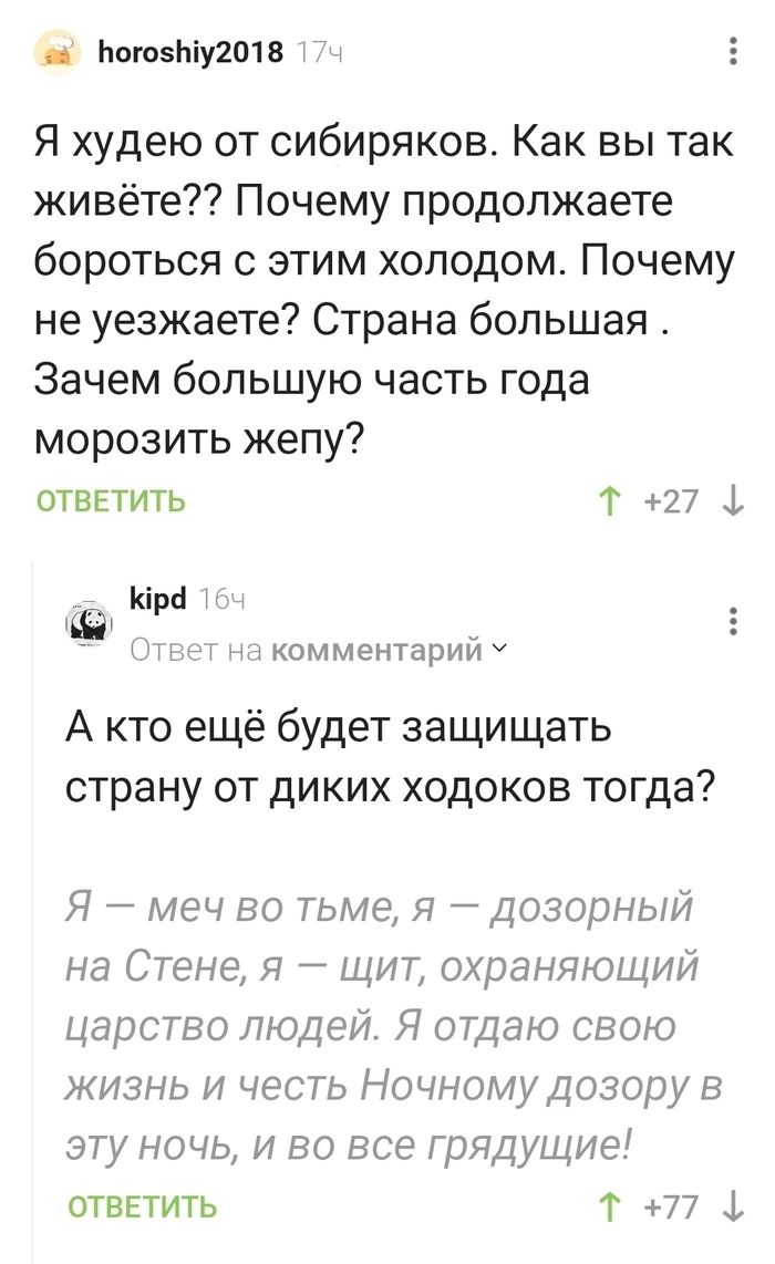 ча БогозМу2018 Я худею от сибиряков Как вы так живёте Почему продолжаете бороться с этим холодом Почему не уезжаете Страна большая Зачем большую часть года морозить жепу ОТВЕТИТЬ Т 27 К ра ответ на комментарий У А кто ещё будет защищать страну от диких ходоков тогда Я меч во тьме я дозорный на Стене я щит охраняющий царство людей Я отдаю свою жизнь