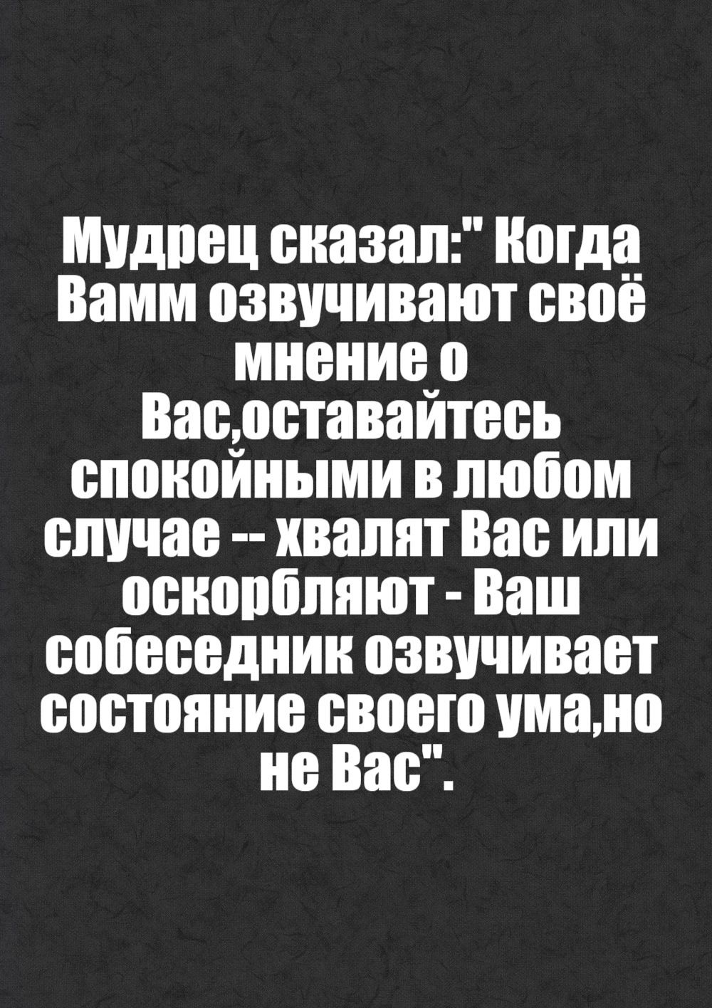 Мудрец сказал Когда Вамм озвучивают своё мнение о Васоставайтесь спокойными в любом случае хвалят Вас или оскорбляют Ваш собеседник озвучивает состояние своего умано не Вас