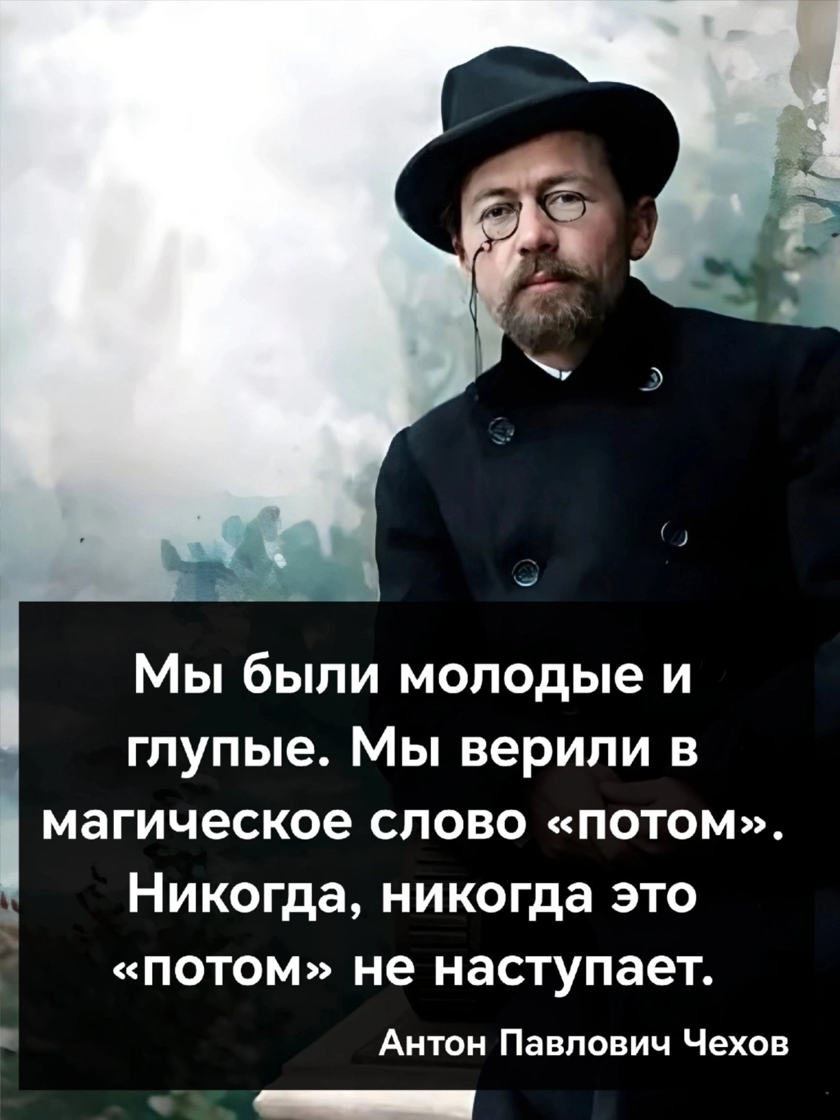 Мы были молодые и глупые Мы верили в магическое слово потом Никогда никогда это потом не наступает Антон Павлович Чехов