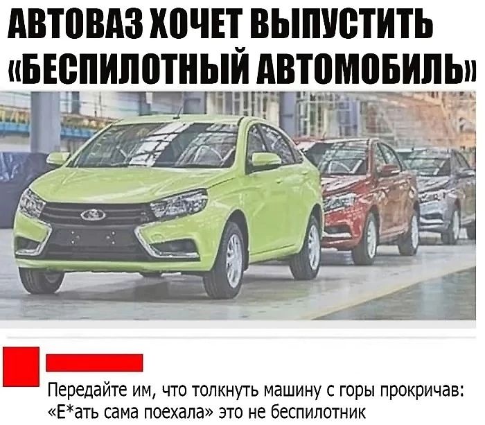 АВТОВАЗ ХОЧЕТ ВЫПУСТИТЬ иБЕБПИШПНЫИ АВТПМПБИПЫ 888 Передайте им что толкнуть машину с горы прокричав Еать сама поехала это не беспилотник