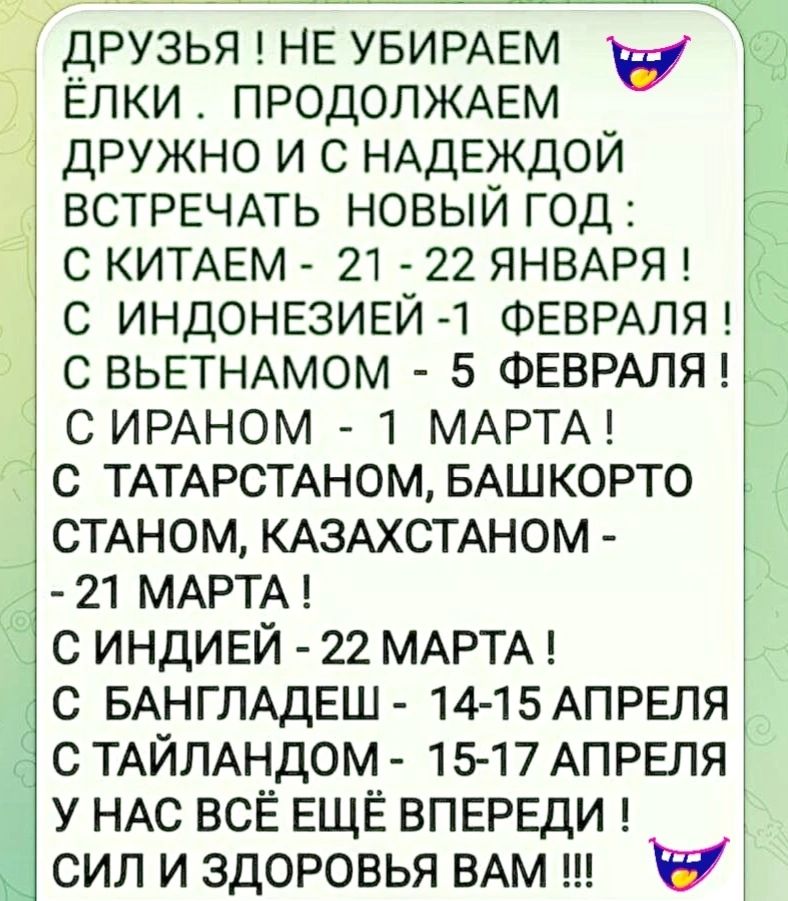 ДРУЗЬЯ НЕ УБИРАЕМ у ЁЛКИ ПРОДОЛЖАЕМ ДРУЖНО И С НАДЕЖДОЙ ВСТРЕЧАТЬ НОВЫЙ ГОД СКИТАЕМ 21 22 ЯНВАРЯ С ИНДОНЕЗИЕЙ 1 ФЕВРАЛЯ С ВЬЕТНАМОМ 5 ФЕВРАЛЯ С ИРАНОМ 1 МАРТА С ТАТАРСТАНОМ БАШКОРТО СТАНОМ КАЗАХСТАНОМ 21 МАРТА С ИНДИЕЙ 22 МАРТА С БАНГЛАДЕШ 14 15 АПРЕЛЯ С ТАЙЛАНДОМ 15 17 АПРЕЛЯ У НАС ВСЁ ЕЩЁ ВПЕРЕДИ СИЛ И ЗДОРОВЬЯ ВАМ