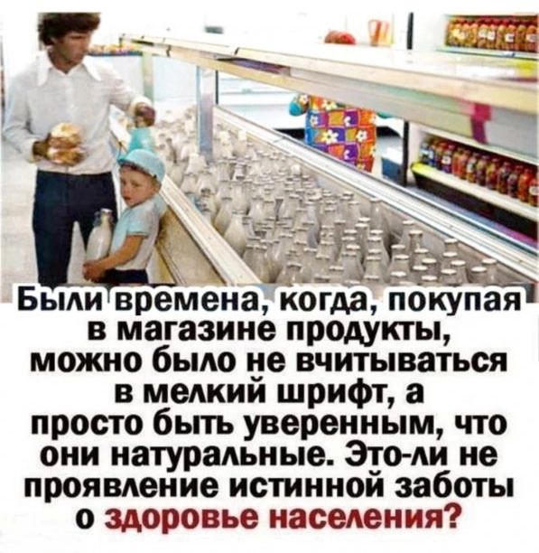 Быливремена когда покупая в магазине продукты можно было не вчитываться в мелкий шрифт а просто быть уверенным что они натуральные Это ли не проявление истинной заботы о здоровье населения