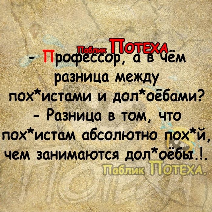 Ё Прочлём разница между похистами и долоёбами Разница в том что похистам абсолютно похй чем ЗЦНИМОЮТСЯ дОЛ ОЁЁ НЛаблик