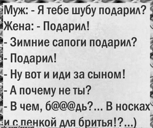 Муж Я тебе шу шубу подарид ё Жена Подарил й Зимние сапоги подарил Ё і Подарил Е Ну вот и иди за сыном А почему неты Ё В чем бдь В носках спенкой для бритья