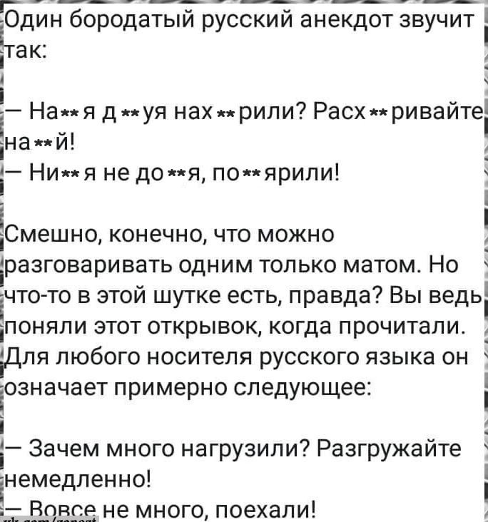 РеЧИНИЕ а ооееые ич Один бородатый русский анекдот звучит і ТЗК Ная д уя нах рили Расх ривайте нажй і Ни я не доя поярили Смешно конечно что можно разговаривать одним только матом Но ічтодго в этой шутке есть правда Вы ведь поняли этот открывок когда прочитали Для любого носителя русского языка он означает примерно следующее немедленно все не много