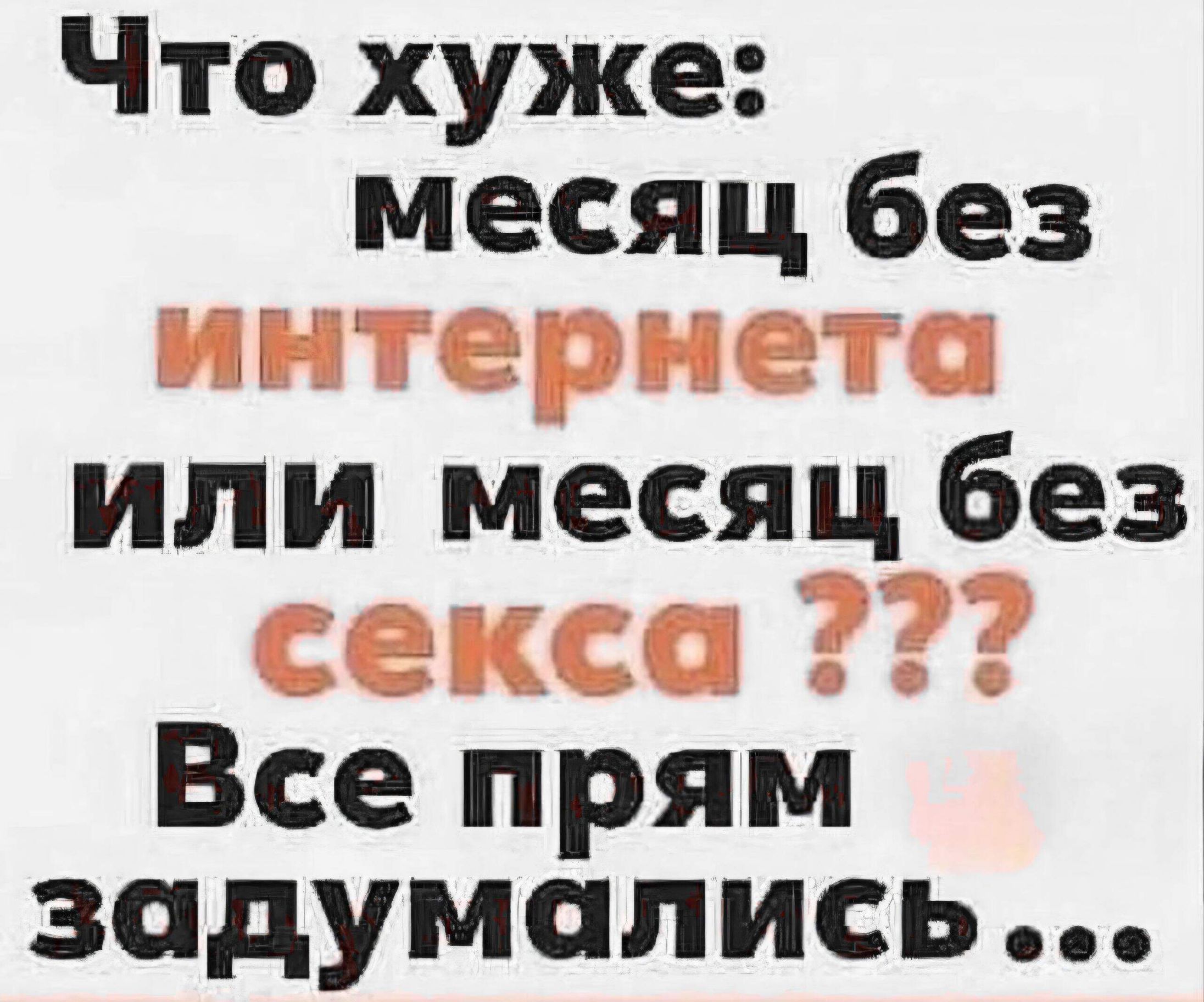 Что хуже: месяц без интернета или месяц без секса ??? Все прямо задумались...