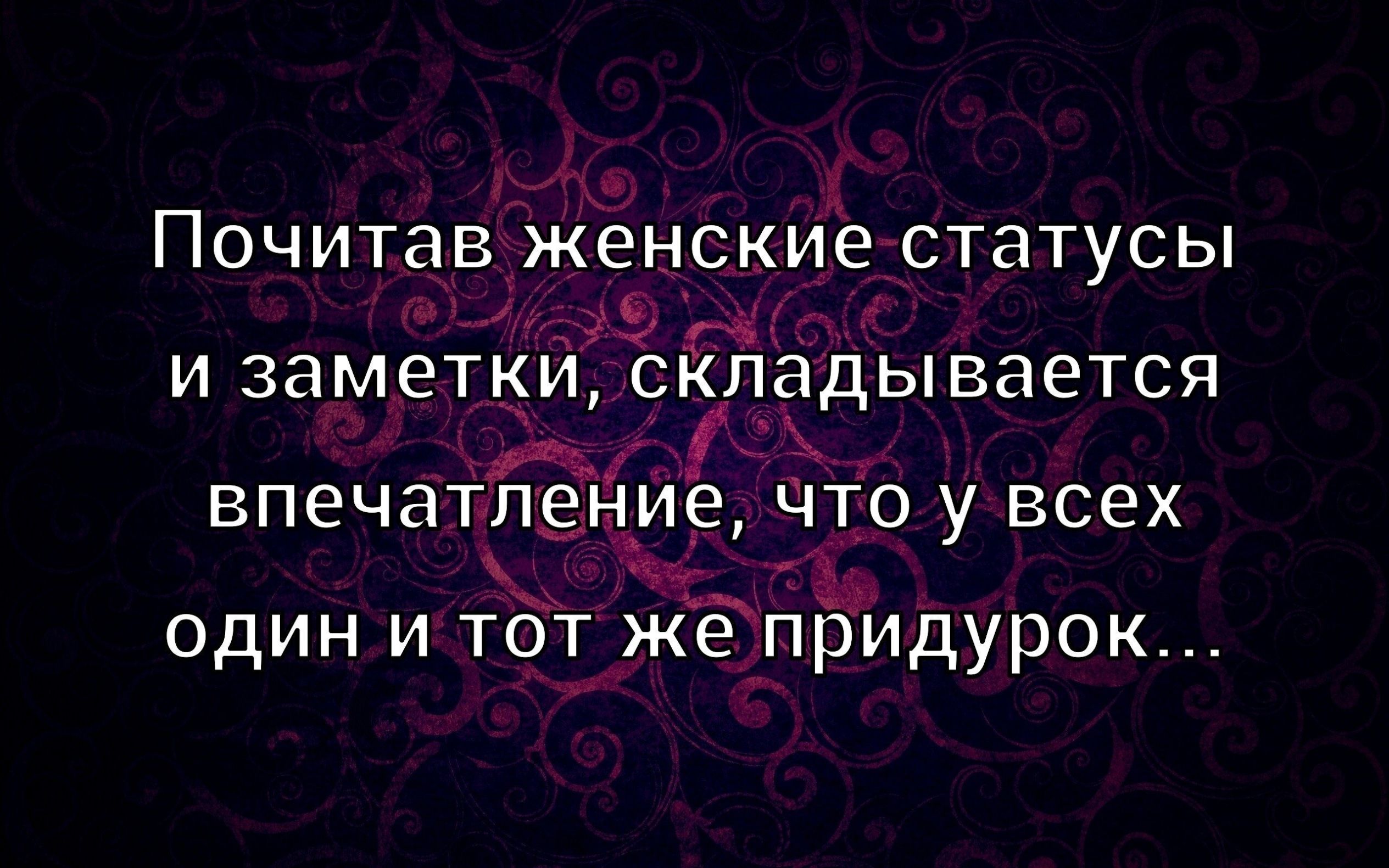 Почитав женские статусы и заметки, складывается впечатление, что у всех один и тот же придурок...