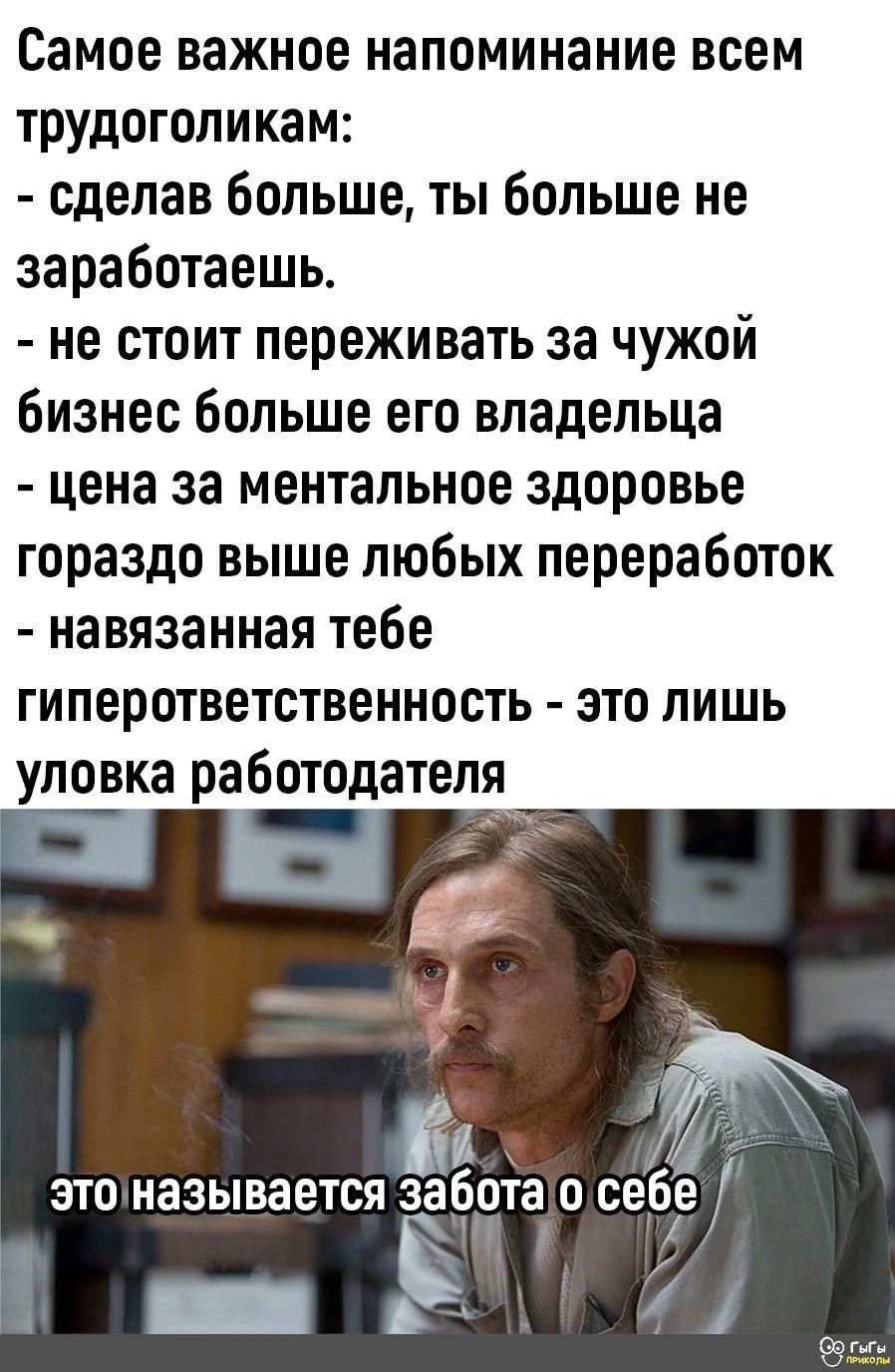 Самое важное напоминание всем тРУдоголикам сделав Больше ты больше не заработаешь не стоит переживать за чужой бизнес Больше его владельца цена за ментальное здоровье гораздо выше любых переработок навязанная тебе гиперответственность это лишь уловка работодателя _
