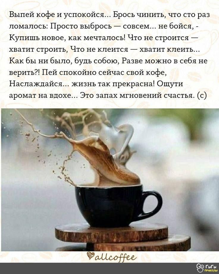 Выпей кофе и успокойся Брось чинить что сто раз ломапосъ Просто выбрось совсем не бойся Купить новое как мечталось Что не строится хватит строить Что не клеится хватит клеить Как бы ни было будь собою Разве можно в себя не верить Пей спокойно сейчас свой кофе Наслаждайся жизнь так прекраснв Ощути аромат на вдохе Это запах мгновений счастья с ЁТ