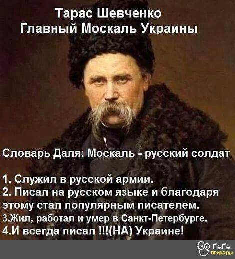 Тарас Шевченко Главный Москаль Украины Словарь Даля Москаль русский солдат 1 Служил в русской армии 2 Писал на русском языке и благодаря этому стал популярным писателем ЗЖил работал и умер в Санкт Петербурге 4И всегда писал ШНА Украине ГыГы пРикоры