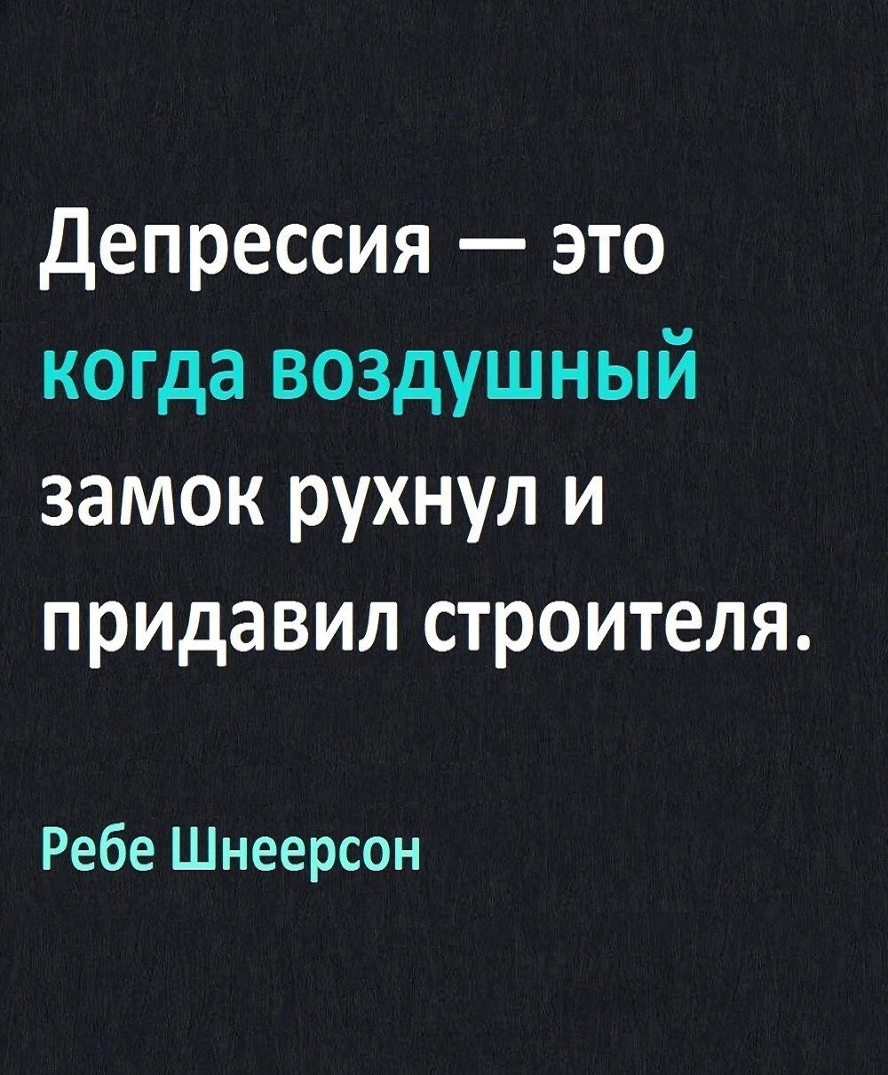 Депрессия это когда воздушный замок рухнул и придавил строителя Ребе Шнеерсон