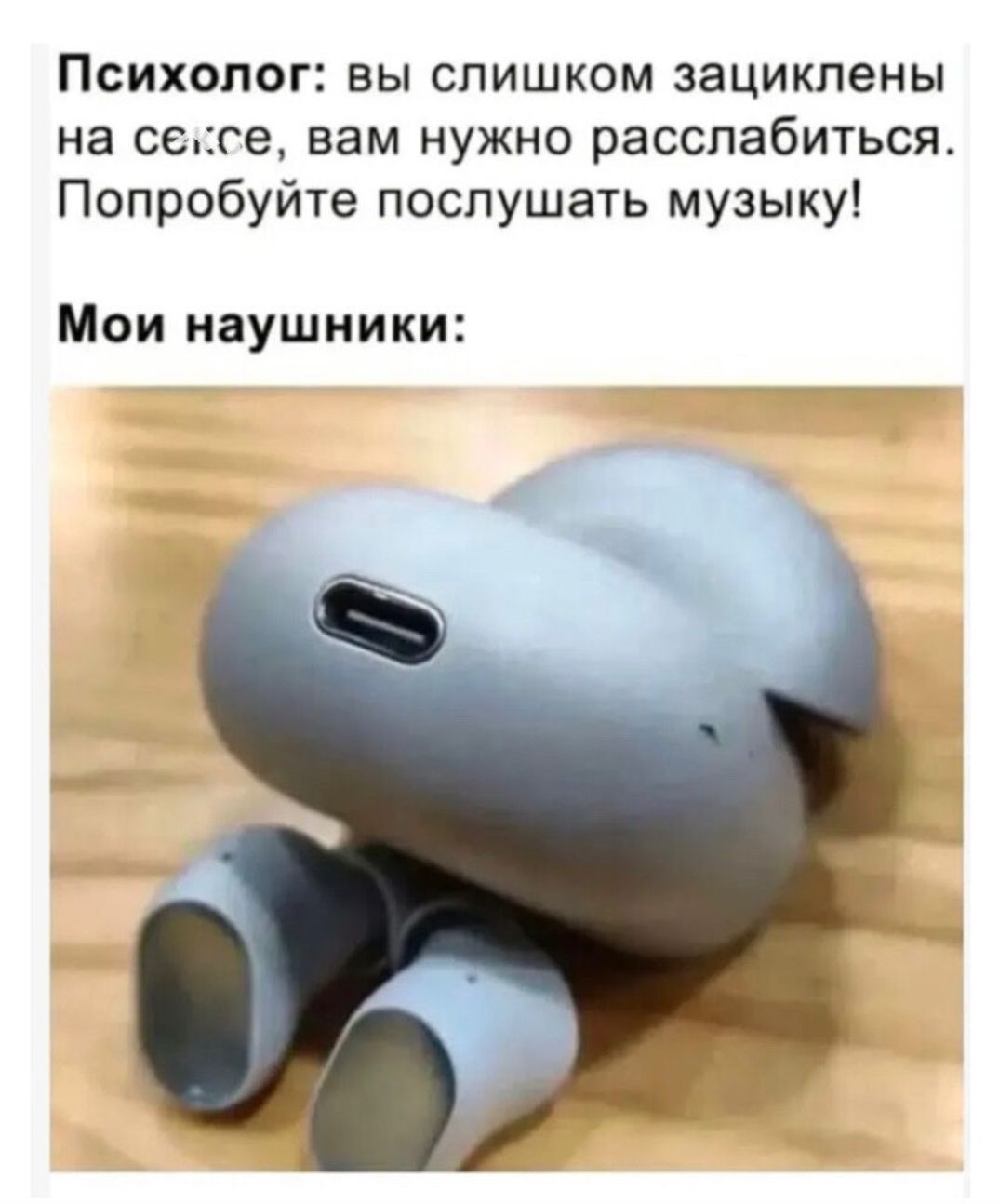 Психолог: вы слишком зациклены на сексе, вам нужно расслабиться. Попробуйте послушать музыку! Мои наушники: