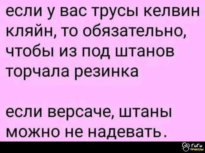 если у вас трусы келвин кляйн, то обязательно, чтобы из под штанов торчала резинка
если версаче, штаны можно не надевать.