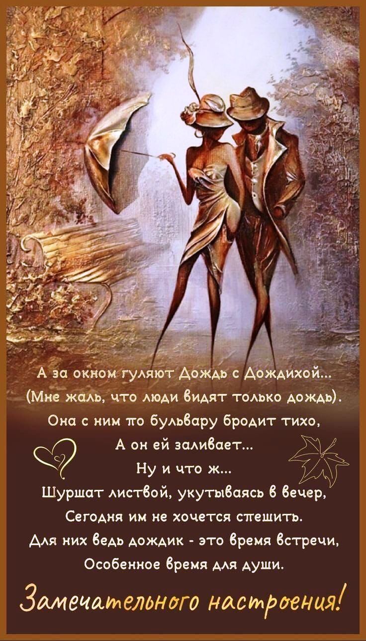 А за окном гуляют Дождь с Дождихой... (Мне жаль, что люди видят только дождь). Она с ним по бульвару бродит тихо, А он ей заливает... Ну и что ж... Шуршат листьев, укутываясь в вечер, Сегодня им не хочется спешить. Для них ведь дождик - это время встреч, Особенно время для души.
Замечательного настроения!