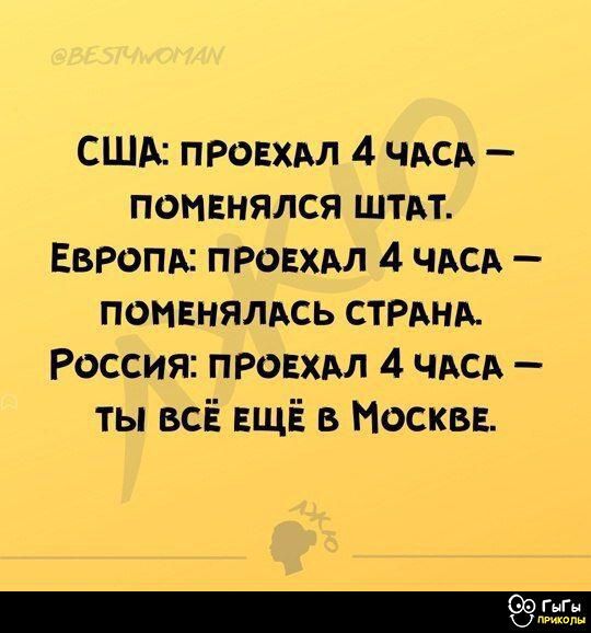 США: проехал 4 часа — поменялся штат.
Европа: проехал 4 часа — поменялась страна.
Россия: проехал 4 часа — ты всё ещё в Москве.