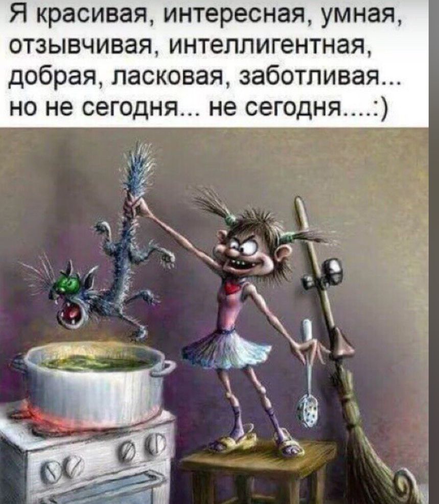 Я красивая, интересная, умная, отзывчивая, интеллигентная, добрая, ласковая, заботливая... но не сегодня... не сегодня...):)