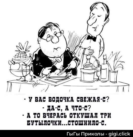 - У вас водочка свежая-с? - Да-са, а что-с? - А то вчерась откушал три бутылочки... стошнило-с.