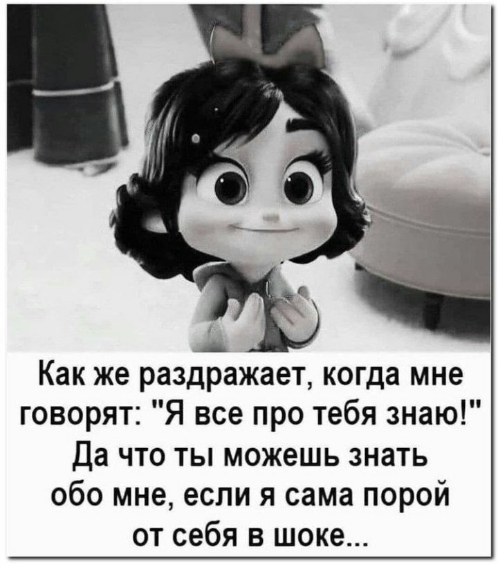 Как же раздражает когда мне говорят Я все про тебя знаю Да что ты можешь знать обо мне если я сама порой от себя в шоке