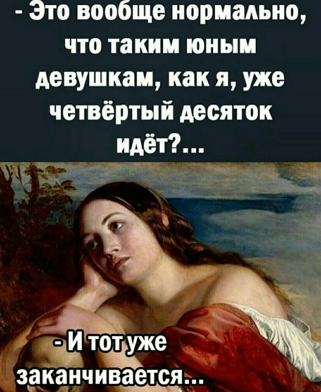 Это вообще нормально что таким юным девушкам как я уже четвёртый десяток