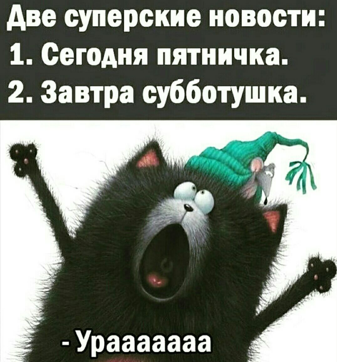Аве суперские новости 1 Сегодня пятничка 2 Завтра субботушка Урааааааа