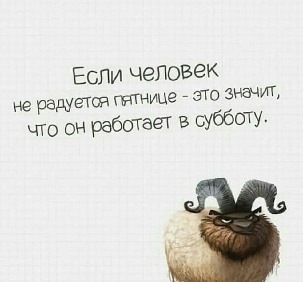 Если человек не радуется пятнице это значит что он работает в субботу