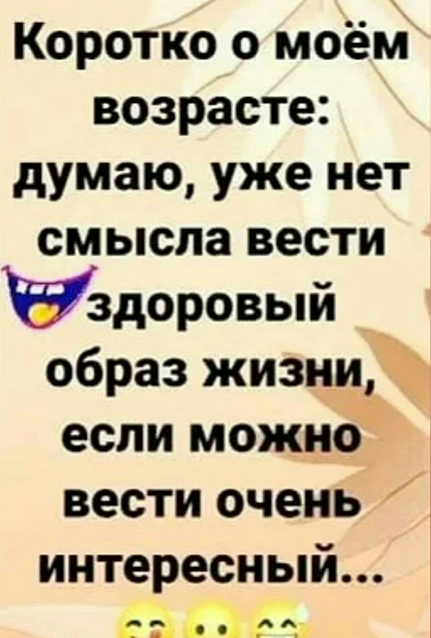 Коротко о моём возрасте думаю уже нет смысла вести уздоровый образ жизни если можно вести очень А интересный СЗЗ гя