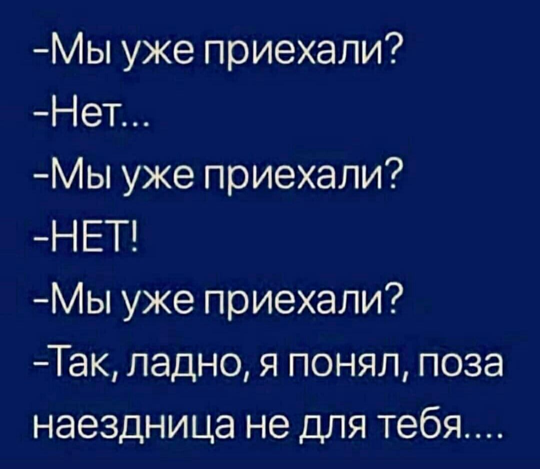 Мы уже приехали Нет Мы уже приехали НЕТ Мы уже приехали Так ладно я понял поза наездница не для тебя