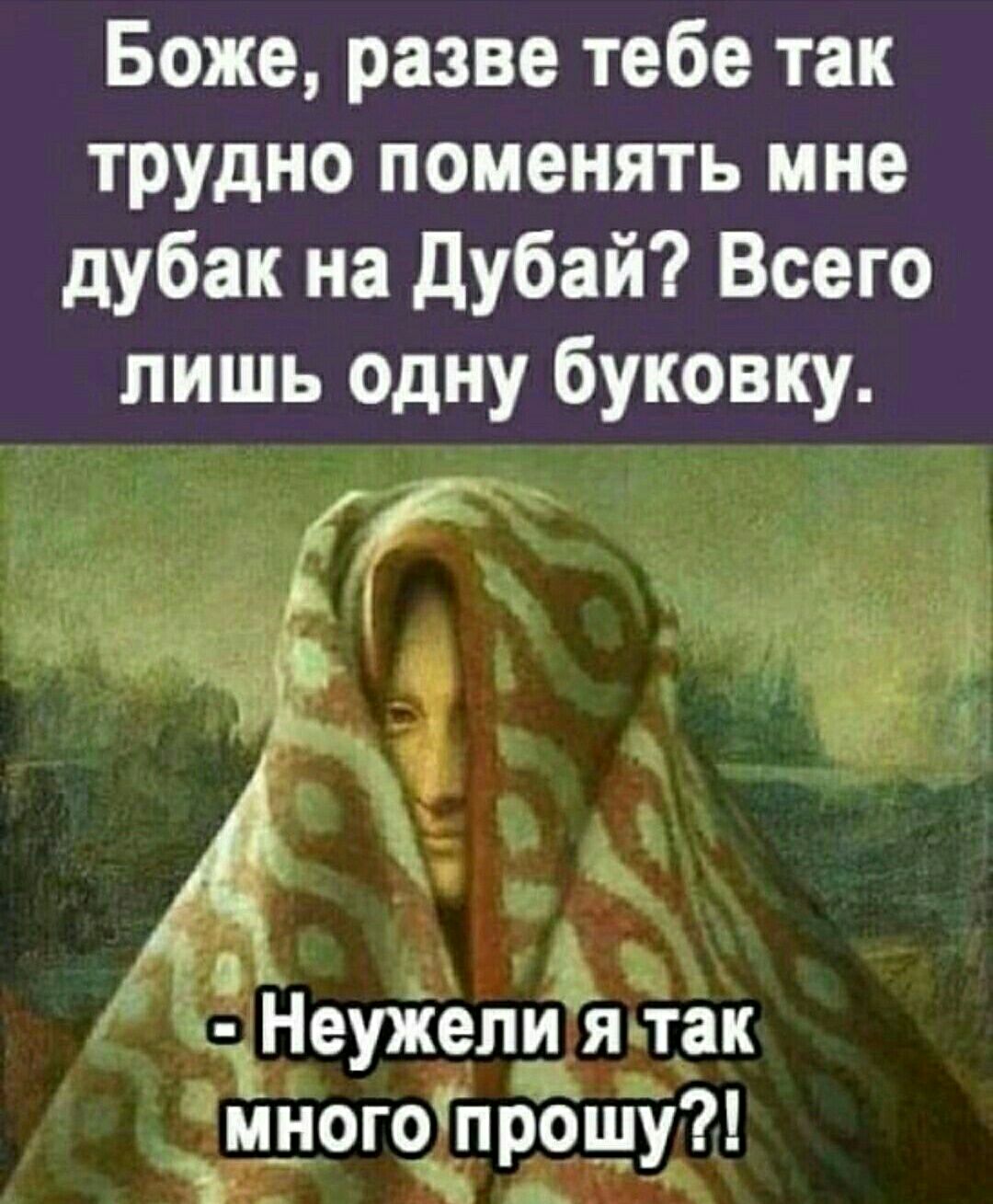 Боже разве тебе так трудно поменять мне дубак на дубай Всего лишь одну буковку Неужели я так Многочпрощу
