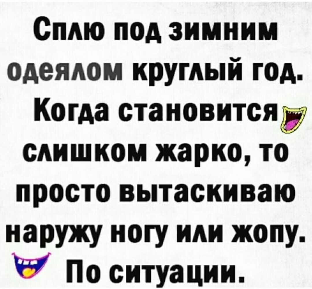 Сплю под зимним одеялом круглый год Когда становится Ё слишком жарко то просто вытаскиваю наружу ногу или жопу По ситуации