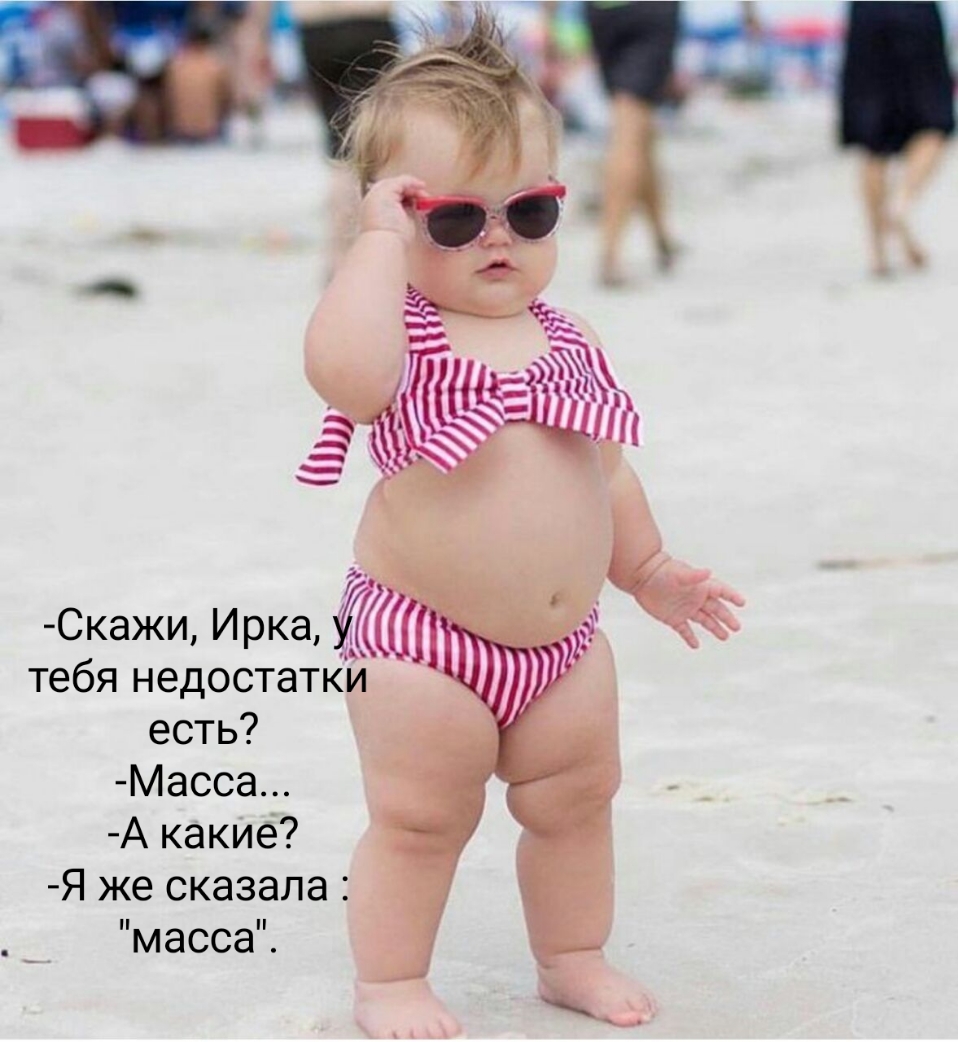 Скажи Ирка тебя недостатки есть Масса А какие Я же сказала масса