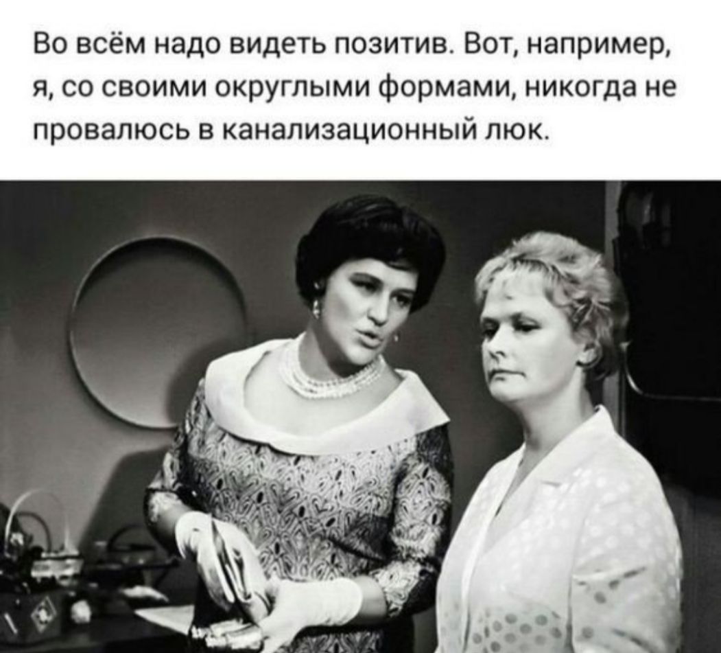 Во всём надо видеть позитив Вот например я со своими округлыми формами никогда не провалюсь в канализационный люк