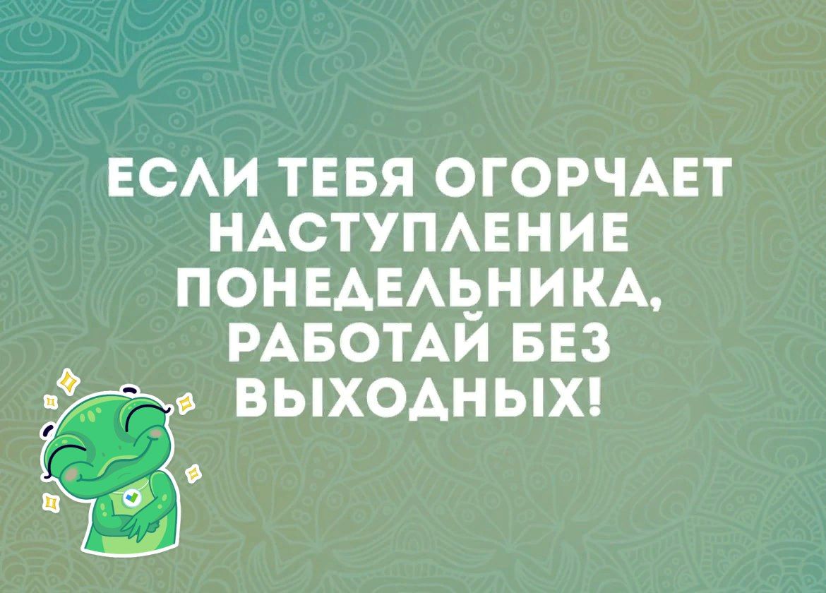 ЕСАИ ТЕБЯ ОГОРЧАЕТ НАСТУПАЕНИЕ ПОН ЕАЕАЬНИКА РАБОТАЙ БЕЗ ВЫХОАНЫХ