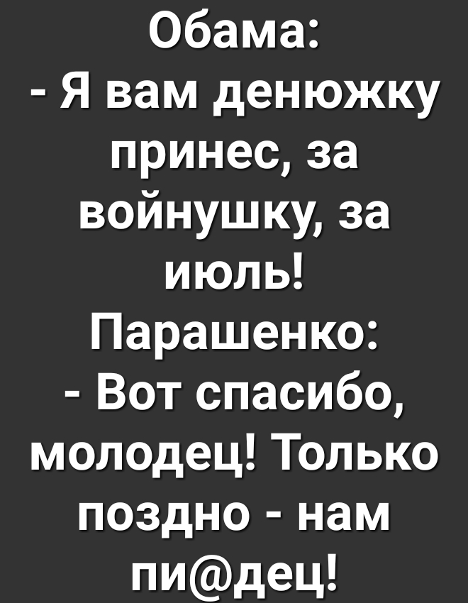 Обама Я вам денюжку принес за войнушку за июль Парашенко Вот спасибо молодец Только поздно нам пидец