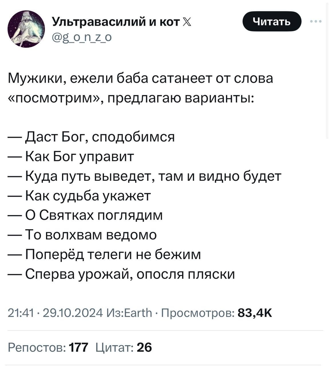 уоеноснйнкотх И Еопо Мужики ежели баба сатанеет от слова посмотрим предлагаю варианты Даст Бог сподобимся Как Бог управит Куда путь выведет там и видно будет Как судьба укажет О Святках поглядим То волхвам ведомо Поперёд телеги не бежим Сперва урожай опосля пляски 2141 29102024 ИзЕаг Просмотров 834К Репостов 177 Цитат 26