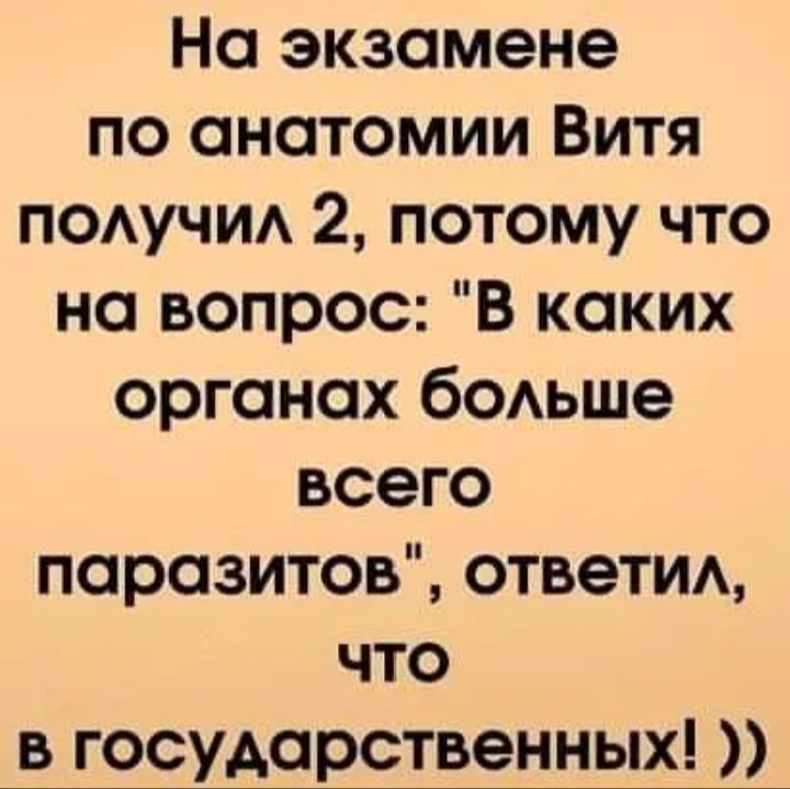 На экзамене по анатомии Витя подучид 2 потому что на вопрос В каких органах бодьше всего паразитов ответид что в государственных