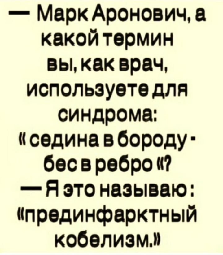 Марк Аронович а какой термин вы как врач используете для синдрома седина в бороду бес в ребро Я это называю ипрединфарктный кобелиэм