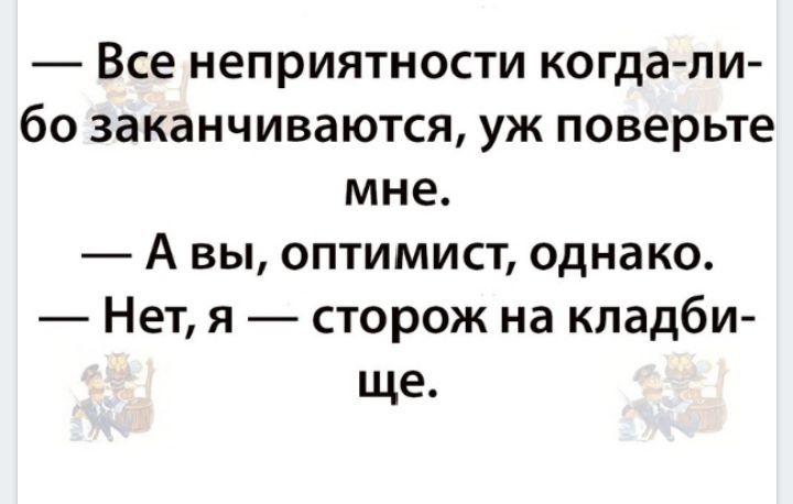 Оптимист вы однако. Хочется конца неприятностям. Анекдоты про неприятности. Некая неприятность анекдоты.